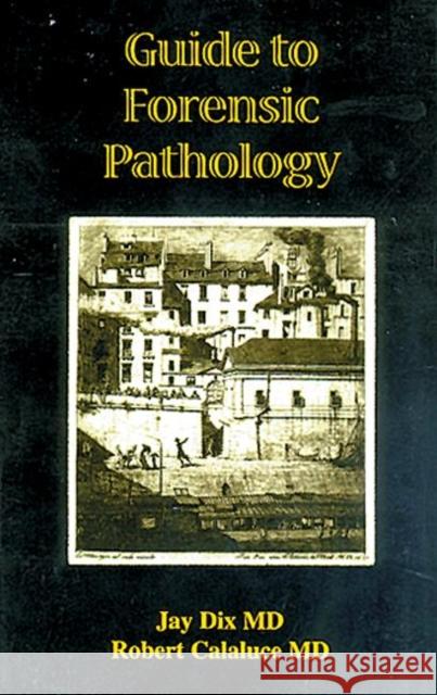 Guide to Forensic Pathology Robert Calaluce Jay Dix Robert Calaluce 9780849302671 CRC Press