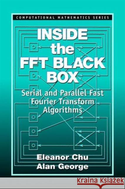 Inside the FFT Black Box : Serial and Parallel Fast Fourier Transform Algorithms Ellen W. Chu Eleanor Chin-Hwa Chu Alan George 9780849302701 