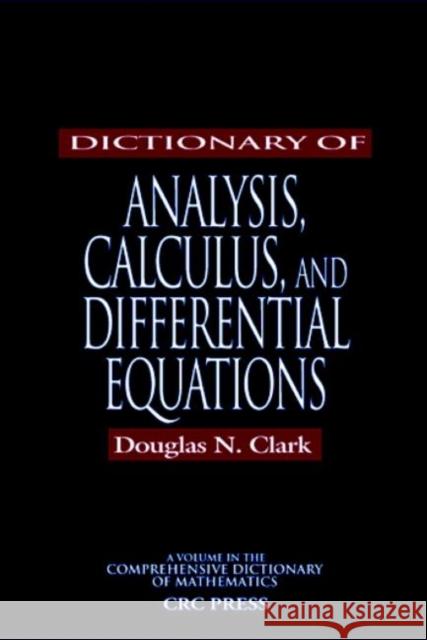 Dictionary of Analysis, Calculus, and Differential Equations Clark N. Clark Douglas N. Clark 9780849303203 CRC