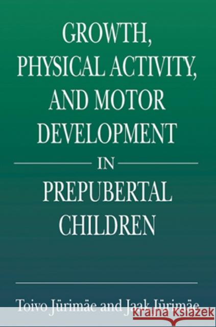 Growth, Physical Activity, and Motor Development in Prepubertal Children Toivo Jurimae Jaak Jurimae T. Jurimae 9780849305306 CRC Press