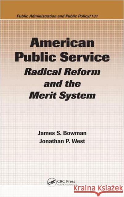 American Public Service : Radical Reform and the Merit System James S. Bowman Jonathan P. West 9780849305344 CRC Press