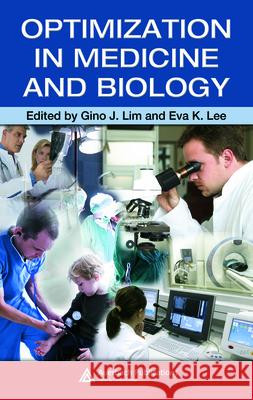 Optimization in Medicine and Biology Gino J. Lim Gino J. Lim Eva K. Lee 9780849305634 Auerbach Publications