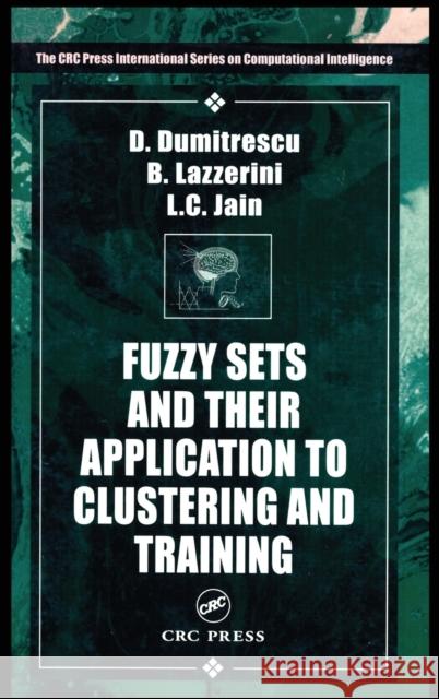 Fuzzy Sets & Their Application to Clustering & Training Lazzerini, Beatrice 9780849305894 CRC Press