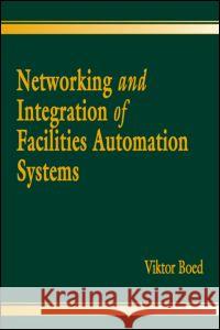 Networking and Integration of Facilities Automation Systems Viktor Boed 9780849306990 CRC Press