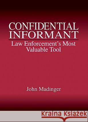 Confidential Informant : Law Enforcement's Most Valuable Tool John Madinger 9780849307096