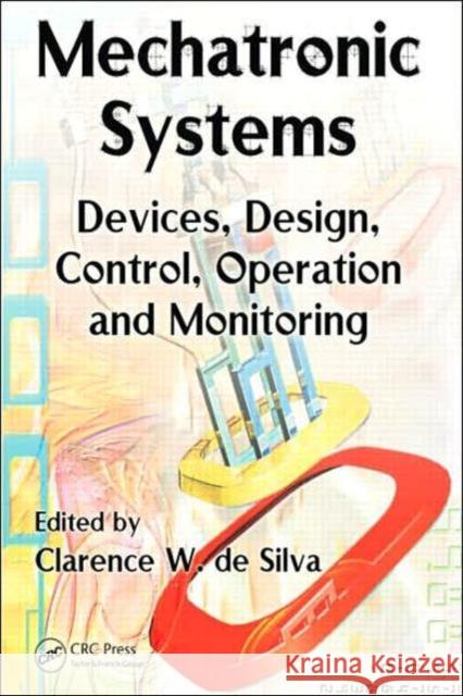 Mechatronic Systems: Devices, Design, Control, Operation and Monitoring de Silva, Clarence W. 9780849307751 CRC