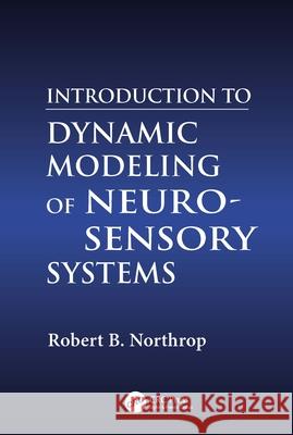 Introduction to Dynamic Modeling of Neuro-Sensory Systems Robert B. Northrop Michael Neumann 9780849308147 CRC Press