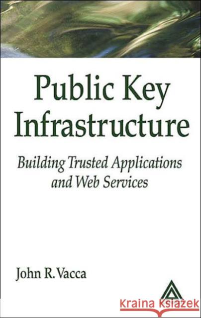 Public Key Infrastructure: Building Trusted Applications and Web Services Vacca, John R. 9780849308222 Auerbach Publications