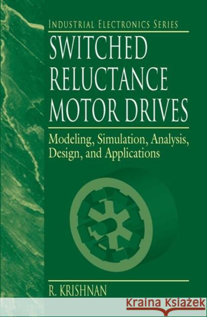 Switched Reluctance Motor Drives: Modeling, Simulation, Analysis, Design, and Applications Krishnan, R. 9780849308383 CRC Press