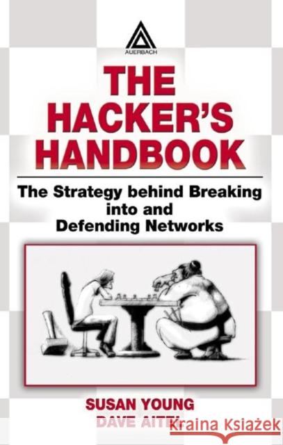 The Hacker's Handbook: The Strategy Behind Breaking Into and Defending Networks Young, Susan 9780849308888
