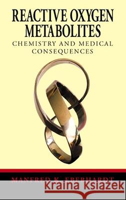 Reactive Oxygen Metabolites: Chemistry and Medical Consequences Eberhardt, Manfred K. 9780849308918