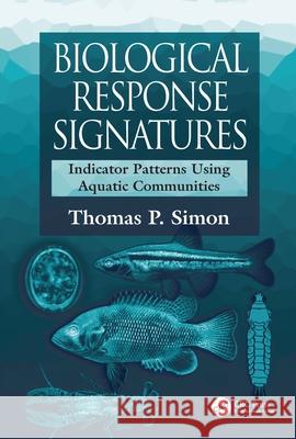 Biological Response Signatures: Indicator Patterns Using Aquatic Communities Simon, Thomas P. 9780849309052 CRC Press