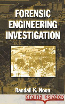 Forensic Engineering Investigation Randall K. Noon 9780849309113 CRC Press