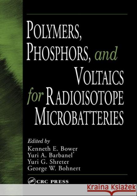 Polymers, Phosphors, and Voltaics for Radioisotope Microbatteries Ken Bower Kenneth E. Bower Yuri A. Barbanel 9780849309151 CRC Press