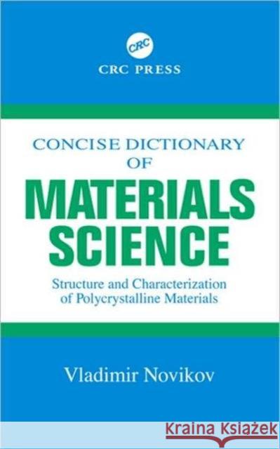 Concise Dictionary of Materials Science: Structure and Characterization of Polycrystalline Materials Novikov, Vladimir 9780849309700 CRC