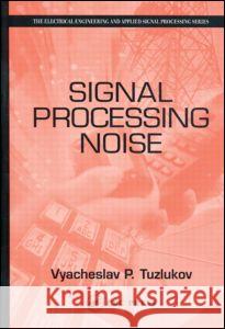 Signal Processing Noise V. P. Tuzlukov Vyacheslav P. Tuzlukov Tuzlukov P. Tuzlukov 9780849310256 CRC