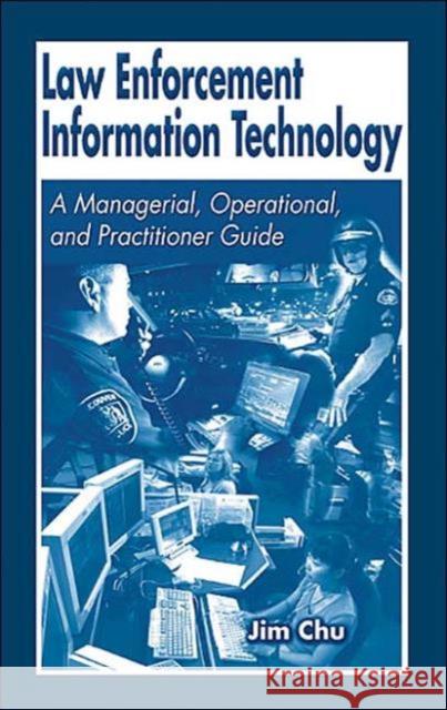 Law Enforcement Information Technology: A Managerial, Operational, and Practitioner Guide Chu, James 9780849310898 CRC Press