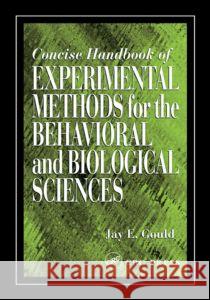 Concise Handbook of Experimental Methods for the Behavioral and Biological Sciences Jay E. Gould 9780849311048 CRC Press