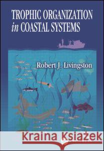 Trophic Organization in Coastal Systems Robert J. Livingston Livingston J. Livingston 9780849311109 CRC
