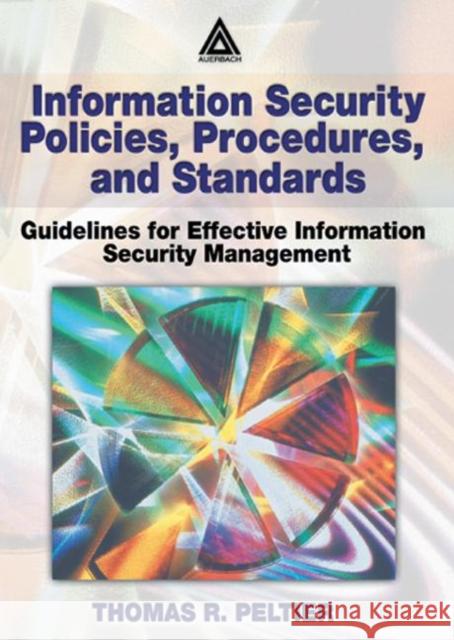 Information Security Policies, Procedures, and Standards: Guidelines for Effective Information Security Management Peltier, Thomas R. 9780849311376 Auerbach Publications