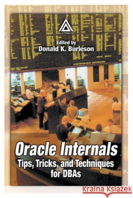 Oracle Internals : Tips, Tricks, and Techniques for DBAs Donald K. Burleson 9780849311390 Auerbach Publications
