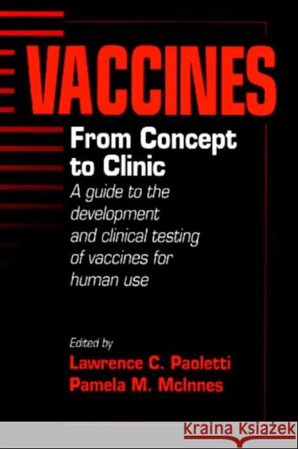 Vaccines : From Concept to Clinic:  A Guide to the Development and Clinical Testing of Vaccines for Human Use Lawrence C. Paoletti Pamela M. McInnes 9780849311680 CRC Press