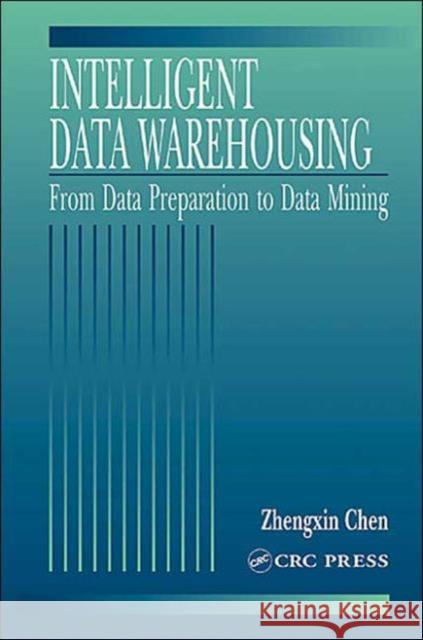 Intelligent Data Warehousing: From Data Preparation to Data Mining Chen, Zhengxin 9780849312045 CRC Press