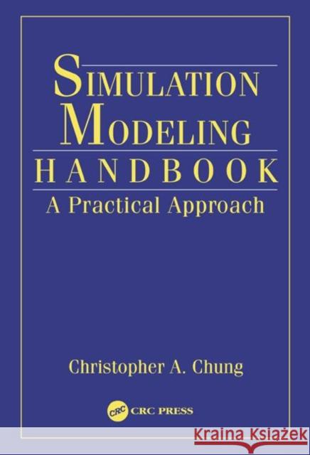 Simulation Modeling Handbook: A Practical Approach Chung, Christopher A. 9780849312410 CRC Press