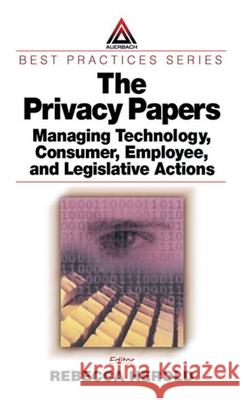 The Privacy Papers: Managing Technology, Consumer, Employee, and Legislative Actions Rebecca Herold Edward H. Freeman 9780849312489