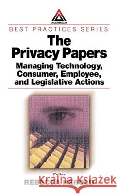 The Privacy Papers: Managing Technology, Consumer, Employee, and Legislative Actions Rebecca Herold Edward H. Freeman 9780849312489 CRC Press