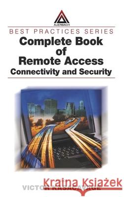 Complete Book of Remote Access: Connectivity and Security Kasacavage, Victor 9780849312533 Auerbach Publications