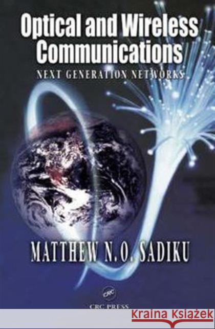 Optical and Wireless Communications: Next Generation Networks Sadiku, Matthew N. O. 9780849312786