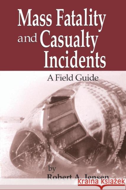 Mass Fatality and Casualty Incidents: A Field Guide Jensen, Robert A. 9780849312953