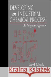 Developing an Industrial Chemical Process: An Integrated Approach Mizrahi, Joseph 9780849313608