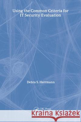 Using the Common Criteria for IT Security Evaluation Debra S. Herrmann 9780849314049 Auerbach Publications