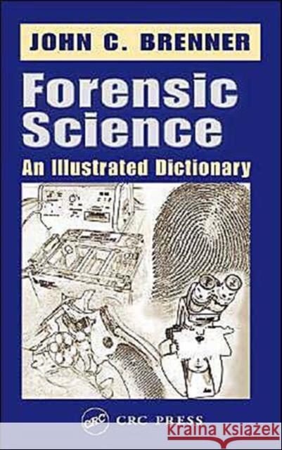 Forensic Science: An Illustrated Dictionary Brenner, John C. 9780849314575 CRC Press