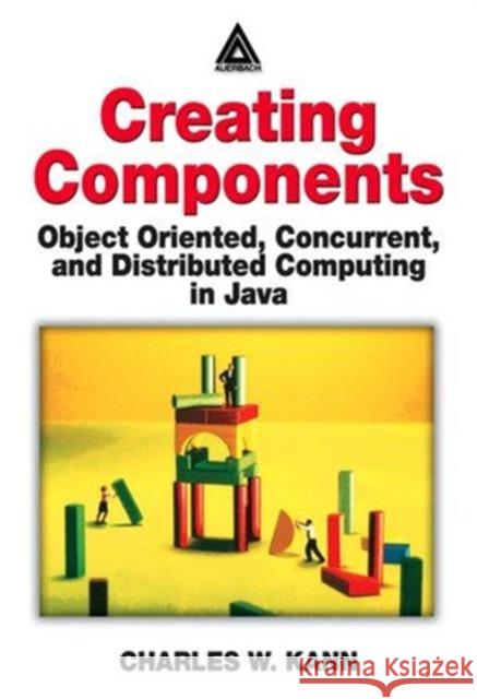 Creating Components: Object Oriented, Concurrent, and Distributed Computing in Java Kann, Charles W. 9780849314995 Auerbach Publications