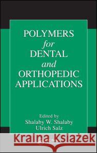 Polymers for Dental and Orthopedic Applications Shalaby W. Shalaby Ulrich Salz 9780849315305