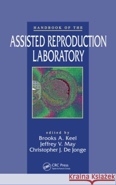 Handbook of the Assisted Reproduction Laboratory Brooks A. Keel Jeffrey V. May Christopher J. De Jonge 9780849316777 CRC Press