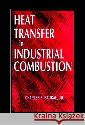 Heat Transfer in Industrial Combustion Charles E., Jr. Baukal 9780849316999 CRC Press