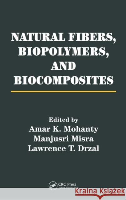 Natural Fibers, Biopolymers, and Biocomposites Amar K. Mohanty Manjusri Misra Lawrence T. Drzal 9780849317415 CRC Press