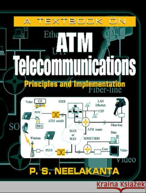 A Textbook on ATM Telecommunications : Principles and Implementation Perambur S. Neelakanta P. S. Nelakanta 9780849318054 CRC Press