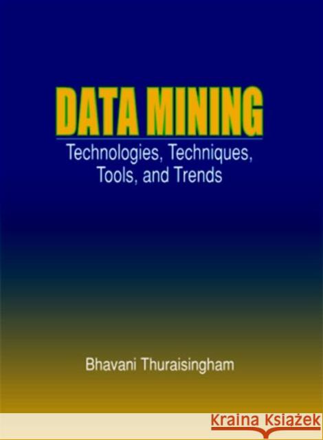 Data Mining: Technologies, Techniques, Tools, and Trends Thuraisingham, Bhavani 9780849318153 CRC