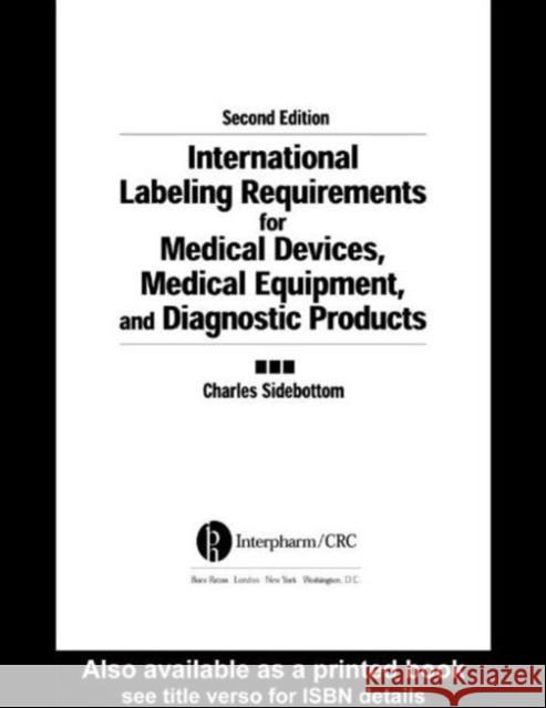 International Labeling Requirements for Medical Devices, Medical Equipment and Diagnostic Products Charles B. Sidebottom 9780849318504
