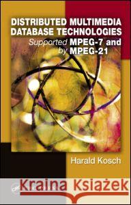 Distributed Multimedia Database Technologies Supported by Mpeg-7 and Mpeg-21 Kosch, Harald 9780849318542 CRC