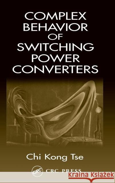 Complex Behavior of Switching Power Converters Chi Kong Tse 9780849318627 CRC Press