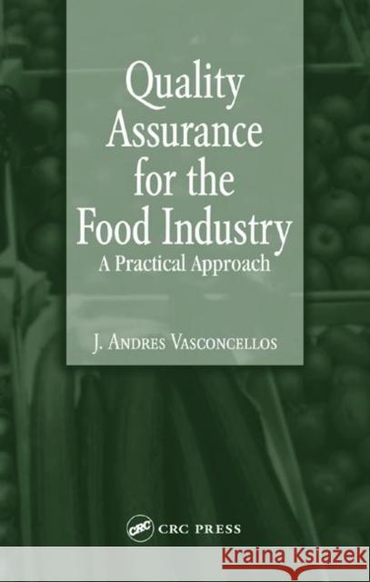 Quality Assurance for the Food Industry: A Practical Approach Vasconcellos, J. Andres 9780849319129 CRC