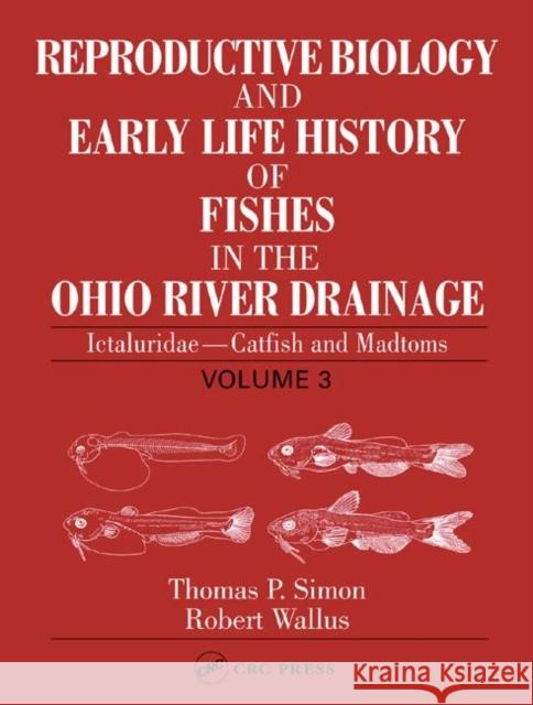 Reproductive Biology and Early Life History of Fishes in the Ohio River Drainage: Ictaluridae - Catfish and Madtoms, Volume 3 Simon, Thomas P. 9780849319198 CRC