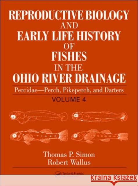 Reproductive Biology and Early Life History of Fishes in the Ohio River Drainage: Percidae - Perch, Pikeperch, and Darters, Volume 4 Simon, Thomas P. 9780849319204 CRC Press