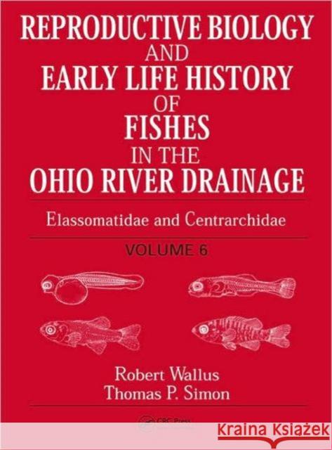 Reproductive Biology and Early Life History of Fishes in the Ohio River Drainage: Elassomatidae and Centrarchidae, Volume 6 Thomas P. Simon Robert Wallus 9780849319228 TAYLOR & FRANCIS LTD